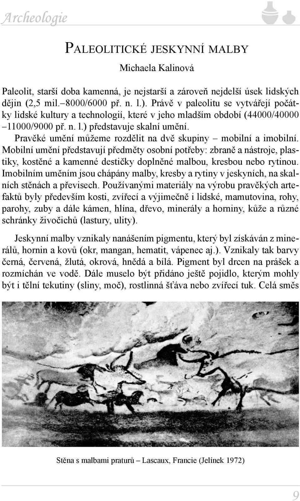 Pravěké umění můžeme rozdělit na dvě skupiny mobilní a imobilní.