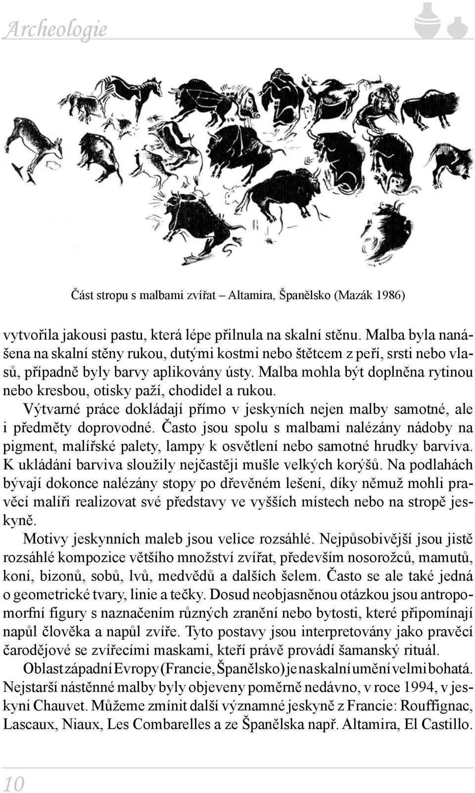 Malba mohla být doplněna rytinou nebo kresbou, otisky paží, chodidel a rukou. Výtvarné práce dokládají přímo v jeskyních nejen malby samotné, ale i předměty doprovodné.