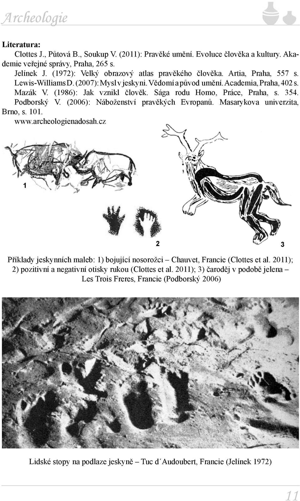 Sága rodu Homo, Práce, Praha, s. 354. Podborský V. (2006): Náboženství pravěkých Evropanů. Masarykova univerzita, Brno, s. 101. www.archeologienadosah.
