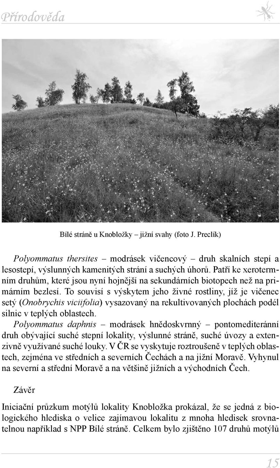 To souvisí s výskytem jeho živné rostliny, jíž je vičenec setý (Onobrychis viciifolia) vysazovaný na rekultivovaných plochách podél silnic v teplých oblastech.