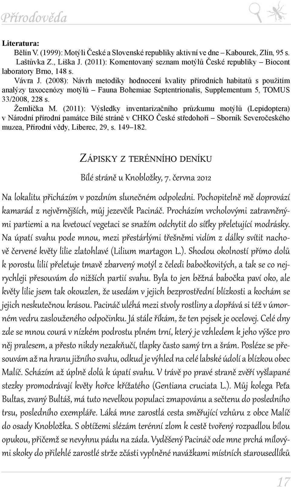 (2008): Návrh metodiky hodnocení kvality přírodních habitatů s použitím analýzy taxocenózy motýlů Fauna Bohemiae Septentrionalis, Supplementum 5, TOMUS 33/2008, 228 s. Žemlička M.