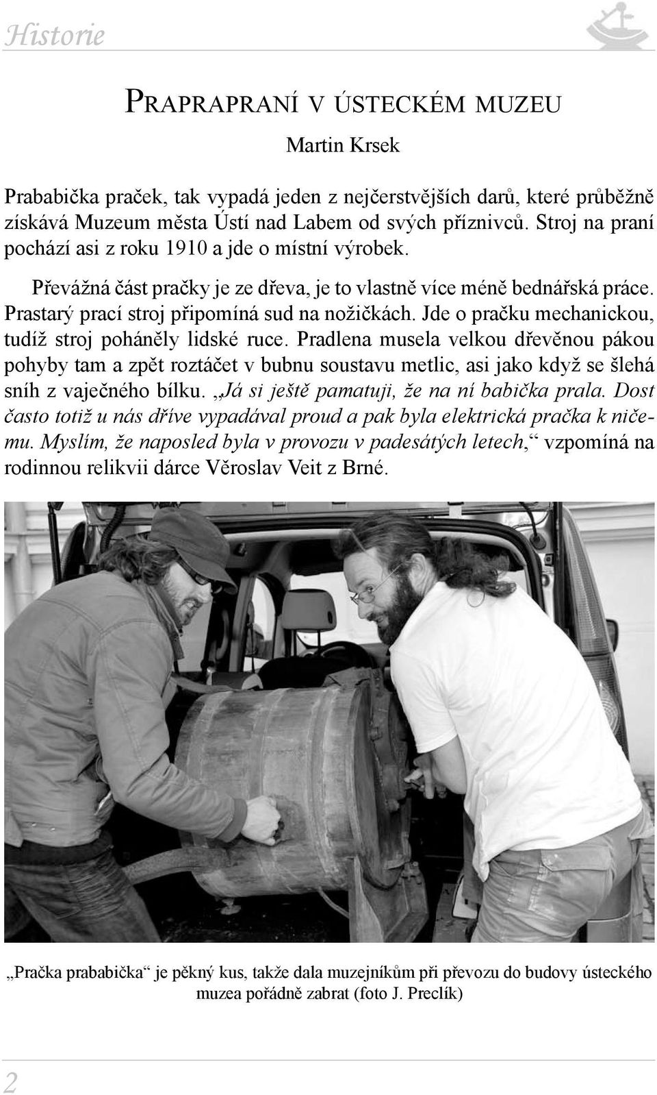 Jde o pračku mechanickou, tudíž stroj poháněly lidské ruce. Pradlena musela velkou dřevěnou pákou pohyby tam a zpět roztáčet v bubnu soustavu metlic, asi jako když se šlehá sníh z vaječného bílku.