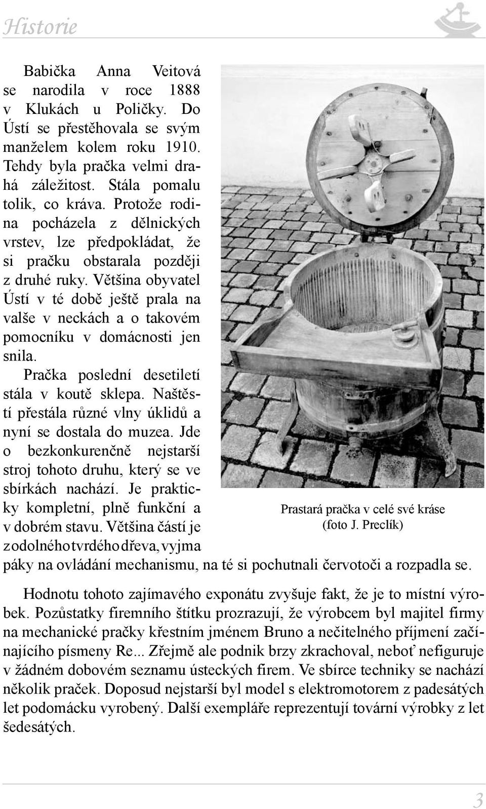 Většina obyvatel Ústí v té době ještě prala na valše v neckách a o takovém pomocníku v domácnosti jen snila. Pračka poslední desetiletí stála v koutě sklepa.