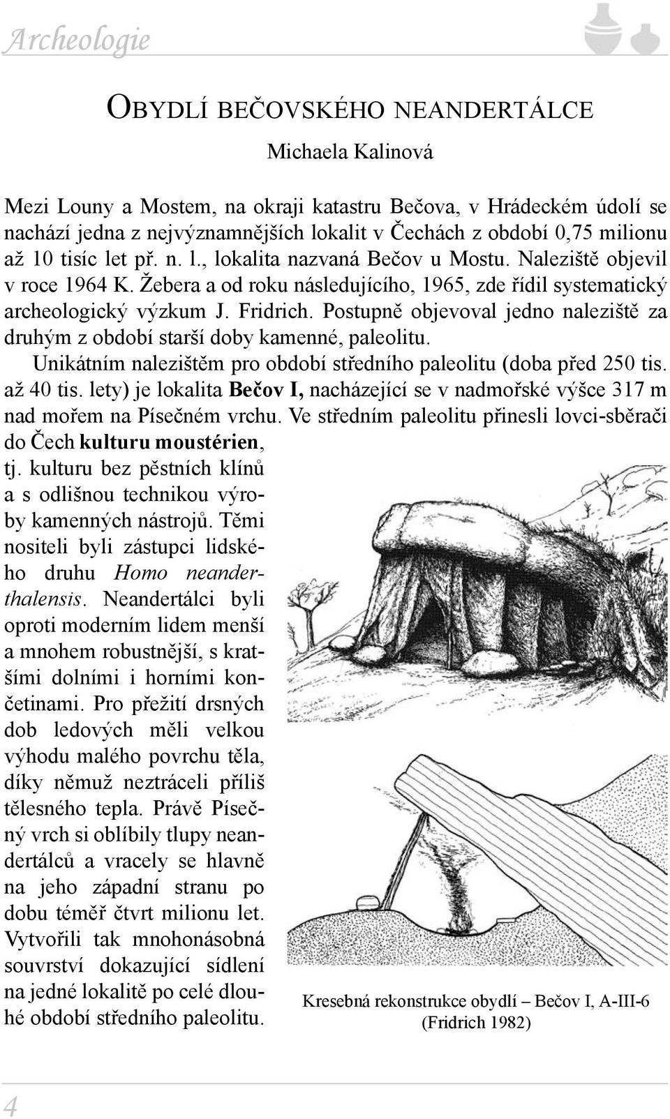 Postupně objevoval jedno naleziště za druhým z období starší doby kamenné, paleolitu. Unikátním nalezištěm pro období středního paleolitu (doba před 250 tis. až 40 tis.