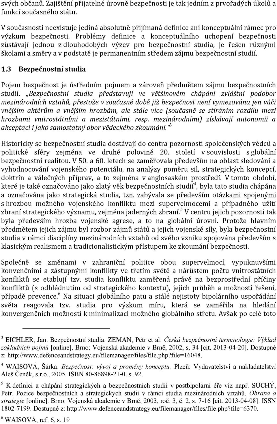 Problémy definice a konceptuálního uchopení bezpečnosti zůstávají jednou z dlouhodobých výzev pro bezpečnostní studia, je řešen různými školami a směry a v podstatě je permanentním středem zájmu