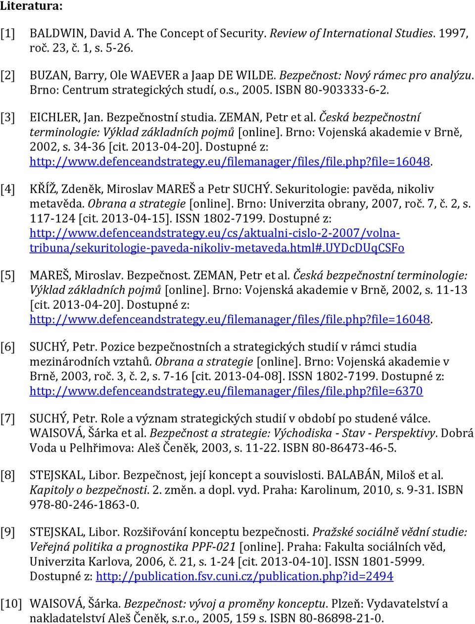 Česká bezpečnostní terminologie: Výklad základních pojmů [online]. Brno: Vojenská akademie v Brně, 2002, s. 34-36 [cit. 2013-04-20]. Dostupné z: http://www.defenceandstrategy.