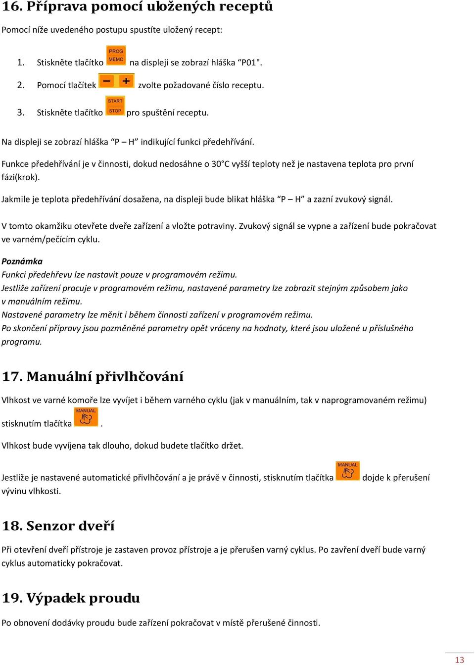 Funkce předehřívání je v činnosti, dokud nedosáhne o 30 C vyšší teploty než je nastavena teplota pro první fázi(krok).