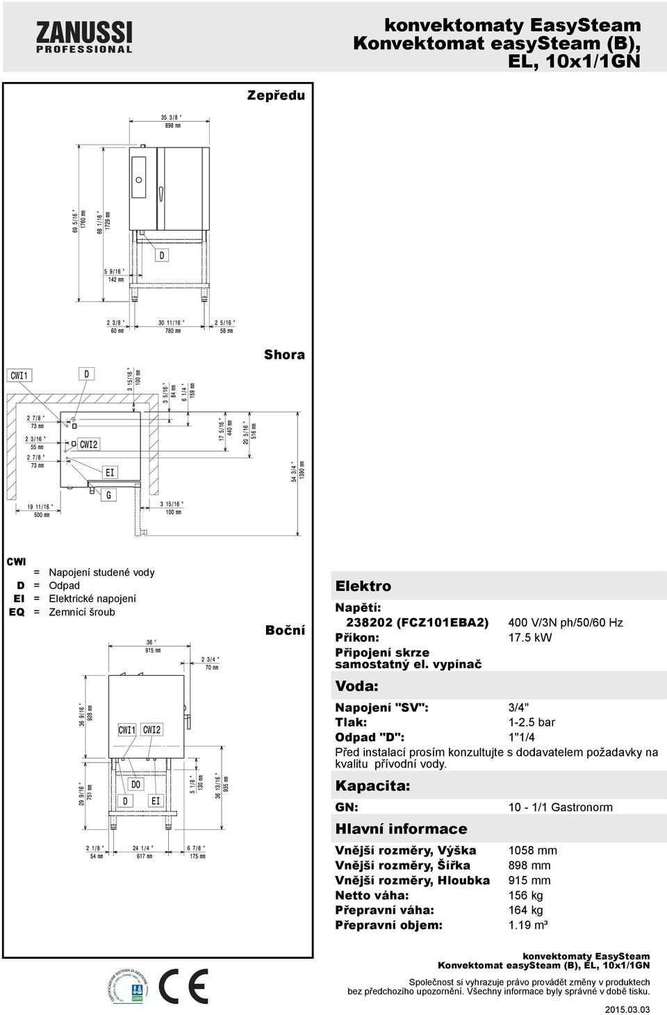 5 bar Odpad "D": 1"1/4 Před instalací prosím konzultujte s dodavatelem požadavky na kvalitu přívodní vody.