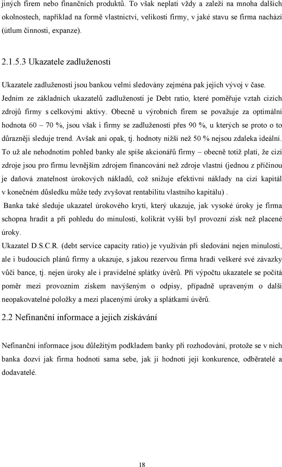 3 Ukazatele zadluţenosti Ukazatele zadluţenosti jsou bankou velmi sledovány zejména pak jejich vývoj v čase.