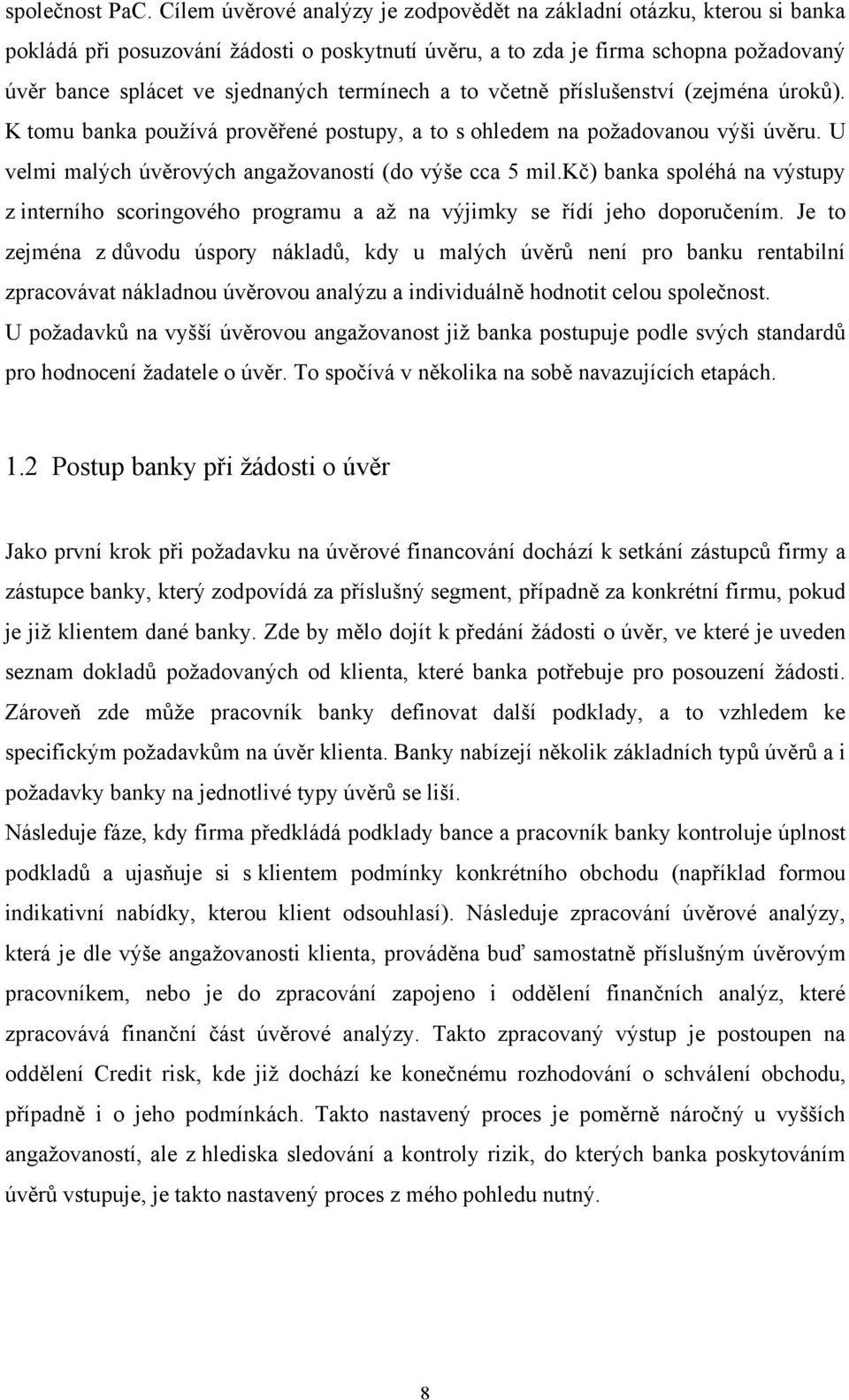 termínech a to včetně příslušenství (zejména úroků). K tomu banka pouţívá prověřené postupy, a to s ohledem na poţadovanou výši úvěru. U velmi malých úvěrových angaţovaností (do výše cca 5 mil.