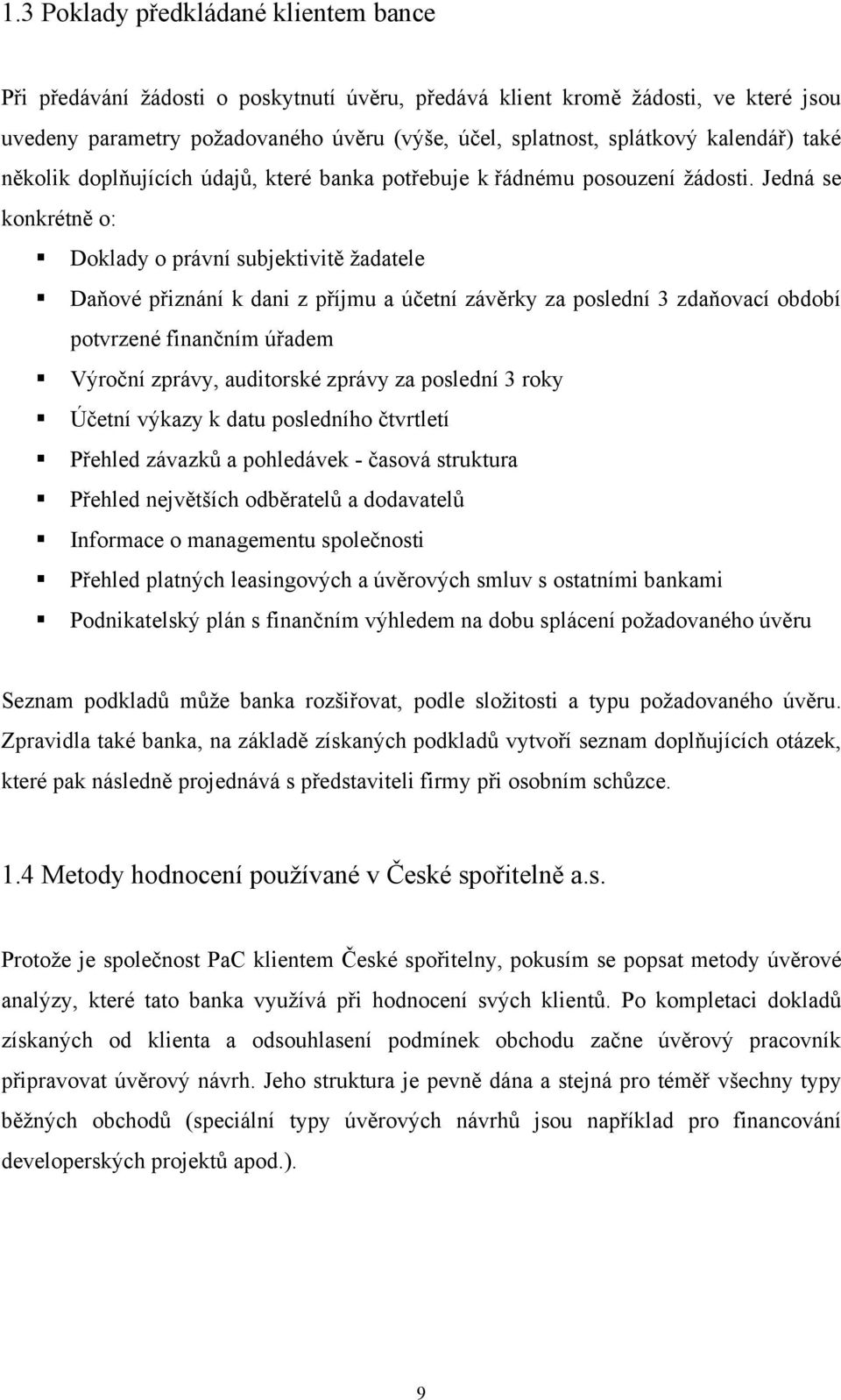 Jedná se konkrétně o: Doklady o právní subjektivitě ţadatele Daňové přiznání k dani z příjmu a účetní závěrky za poslední 3 zdaňovací období potvrzené finančním úřadem Výroční zprávy, auditorské