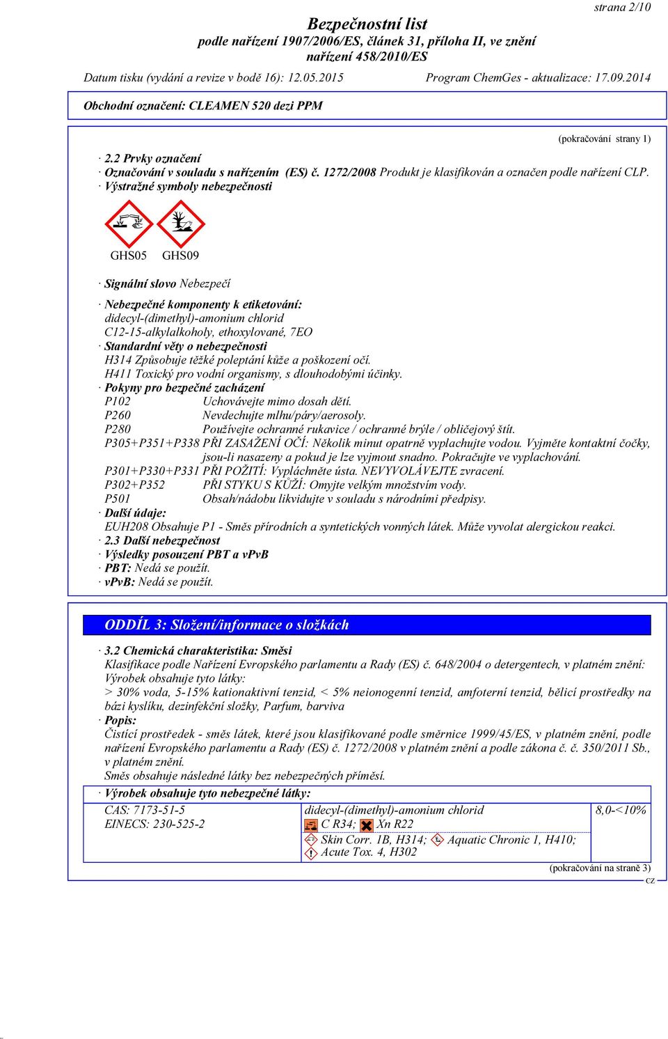 nebezpečnosti H314 Způsobuje těžké poleptání kůže a poškození očí. H411 Toxický pro vodní organismy, s dlouhodobými účinky. Pokyny pro bezpečné zacházení P102 Uchovávejte mimo dosah dětí.