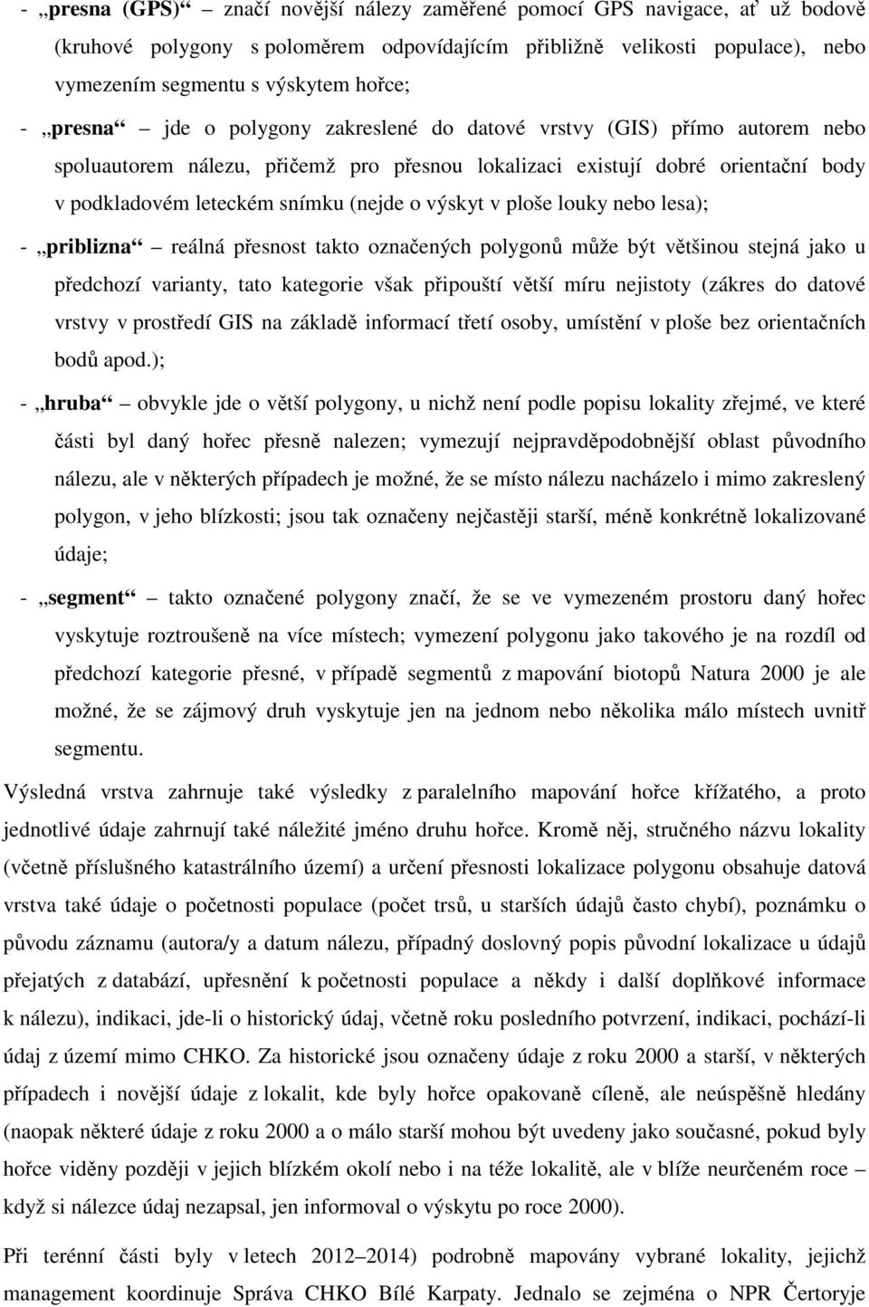 výskyt v ploše louky nebo lesa); - priblizna reálná přesnost takto označených polygonů může být většinou stejná jako u předchozí varianty, tato kategorie však připouští větší míru nejistoty (zákres