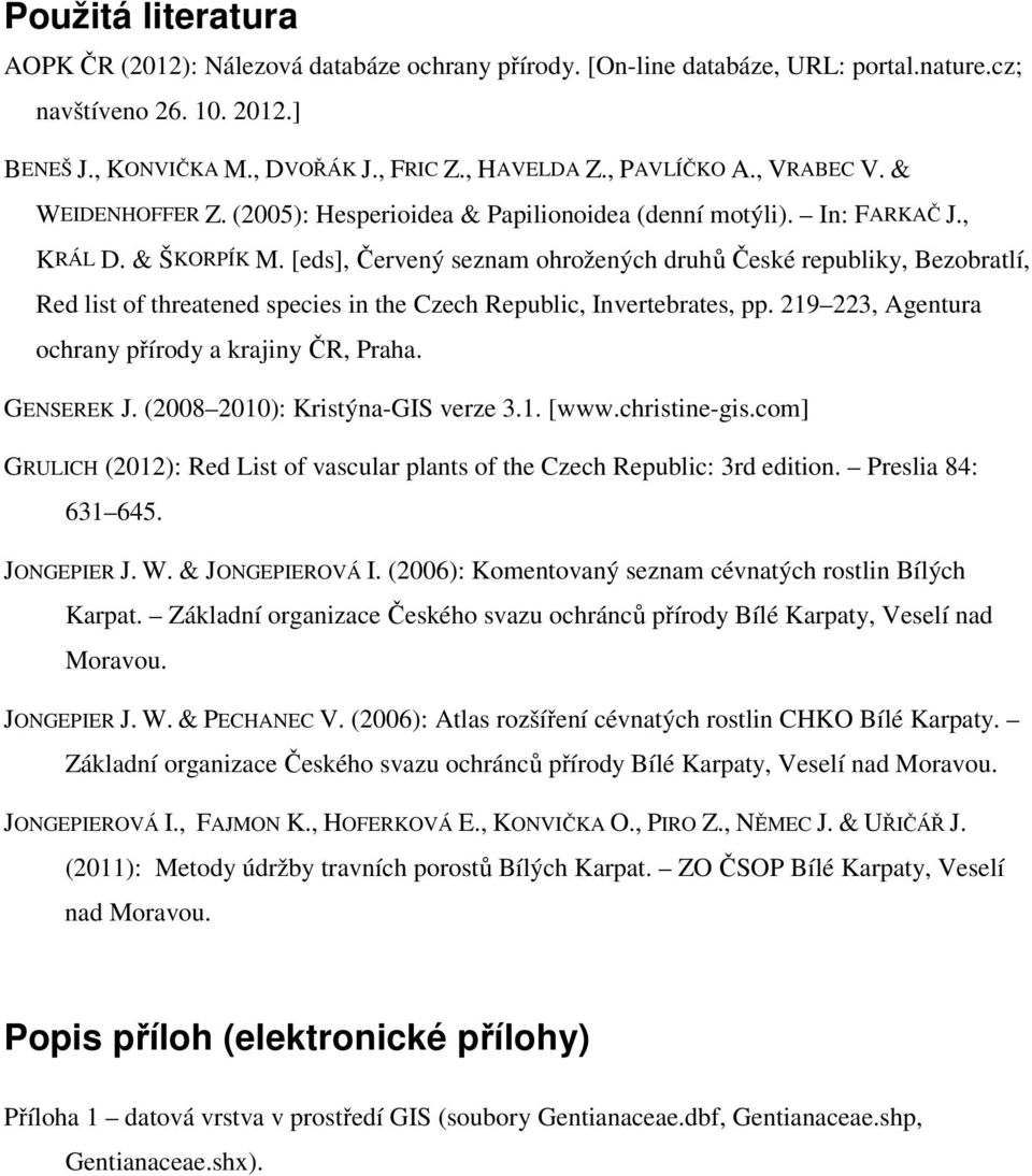 [eds], Červený seznam ohrožených druhů České republiky, Bezobratlí, Red list of threatened species in the Czech Republic, Invertebrates, pp. 219 223, Agentura ochrany přírody a krajiny ČR, Praha.