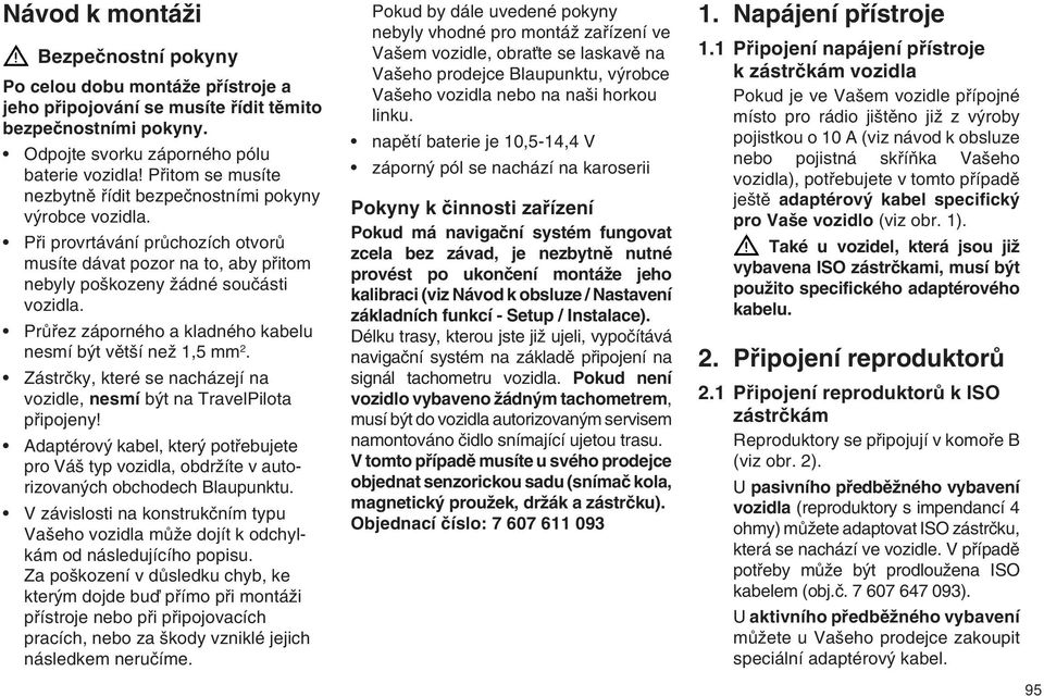 PrÛfiez záporného a kladného kabelu nesmí b t vût í neï 1,5 mm 2. Zástrãky, které se nacházejí na vozidle, nesmí b t na TravelPilota pfiipojeny!