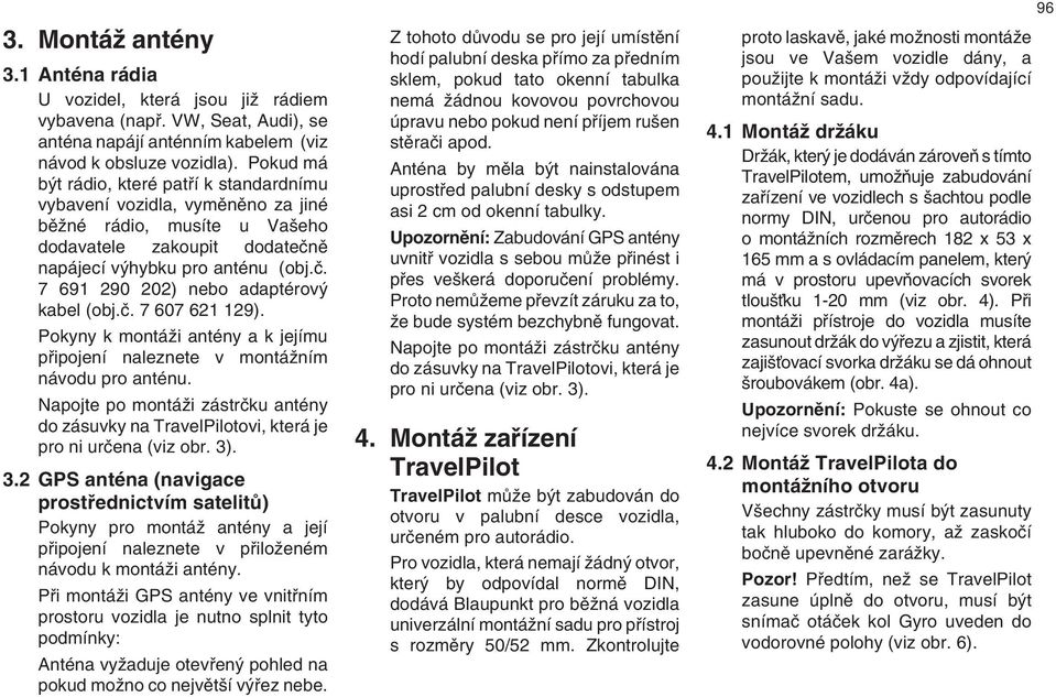 ã. 7 607 621 129). Pokyny k montáïi antény a k jejímu pfiipojení naleznete v montáïním návodu pro anténu.