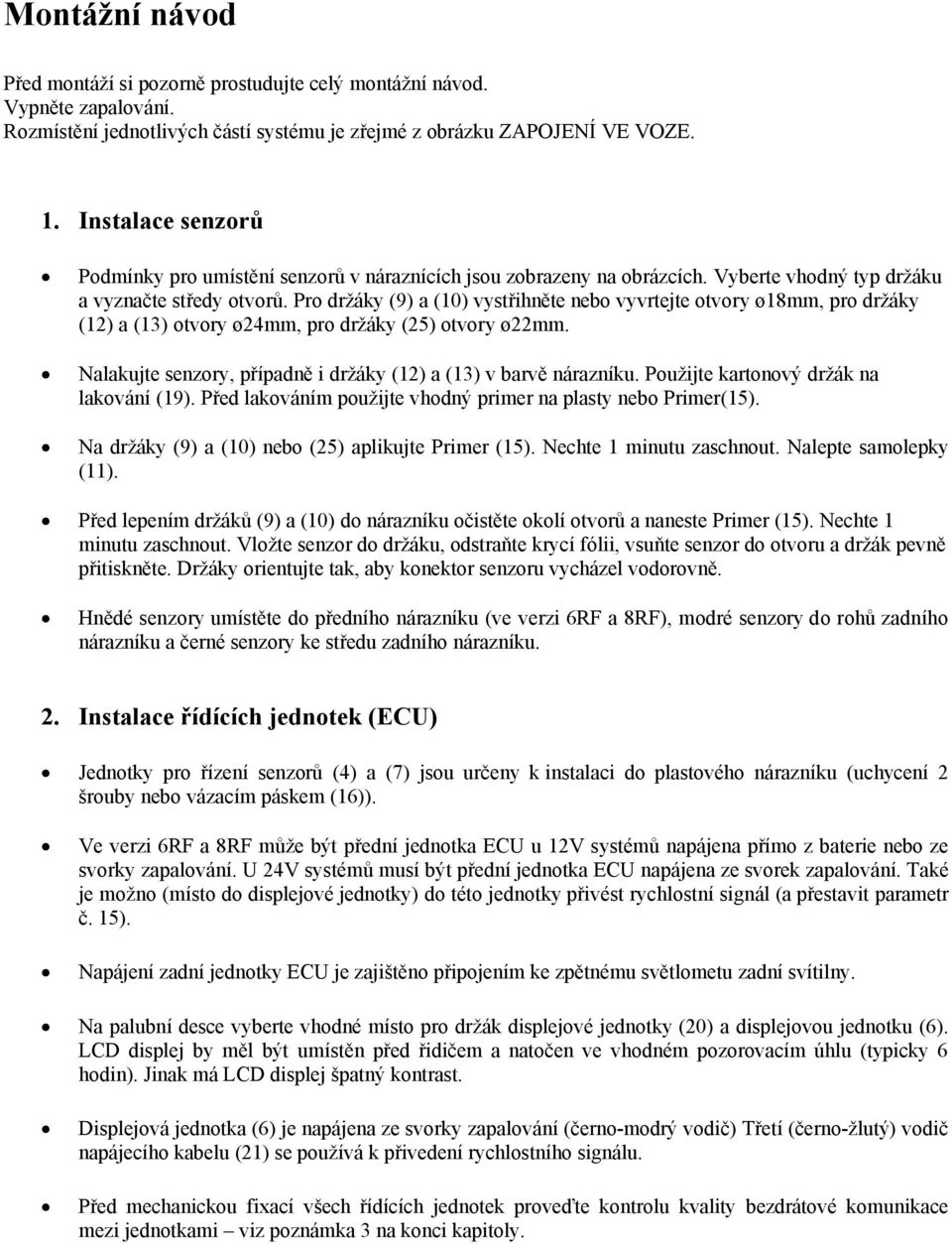 Pro držáky (9) a (10) vystřihněte nebo vyvrtejte otvory ø18mm, pro držáky (12) a (13) otvory ø24mm, pro držáky (25) otvory ø22mm. Nalakujte senzory, případně i držáky (12) a (13) v barvě nárazníku.