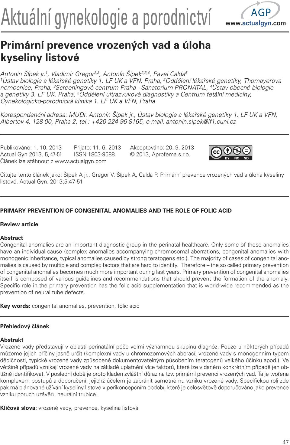 LF UK a VFN, Praha, 2 Oddělení lékařské genetiky, Thomayerova nemocnice, Praha, 3 Screeningové centrum Praha - Sanatorium PRONATAL, 4 Ústav obecné biologie a genetiky 3.