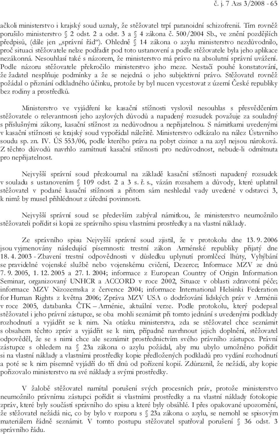 Ohledně 14 zákona o azylu ministerstvo nezdůvodnilo, proč situaci stěžovatele nelze podřadit pod toto ustanovení a podle stěžovatele byla jeho aplikace nezákonná.