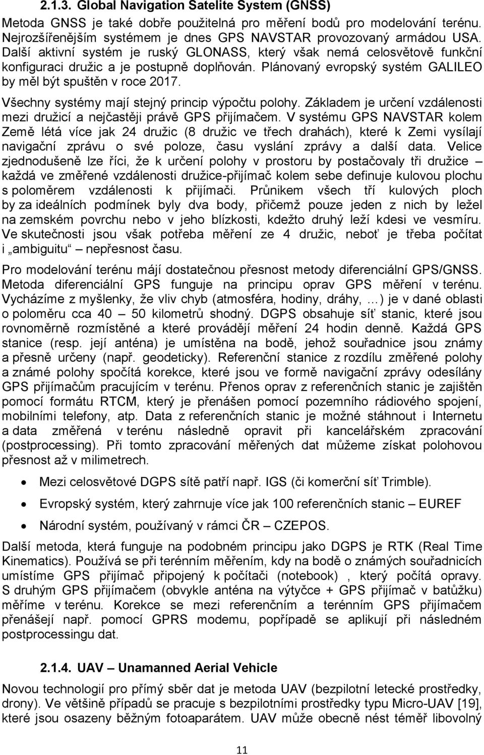 Všechny systémy mají stejný princip výpočtu polohy. Základem je určení vzdálenosti mezi družicí a nejčastěji právě GPS přijímačem.