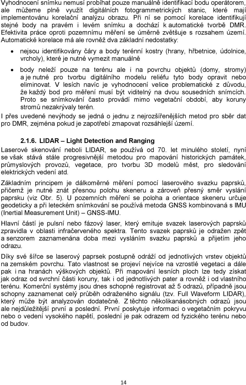 Automatické korelace má ale rovněž dva základní nedostatky: nejsou identifikovány čáry a body terénní kostry (hrany, hřbetnice, údolnice, vrcholy), které je nutné vymezit manuálně body neleží pouze