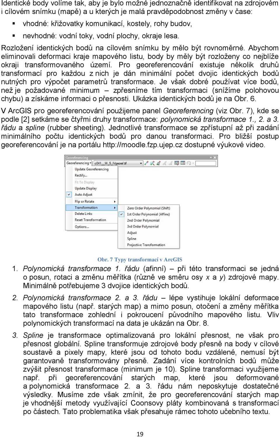 Abychom eliminovali deformaci kraje mapového listu, body by měly být rozloženy co nejblíže okraji transformovaného území.