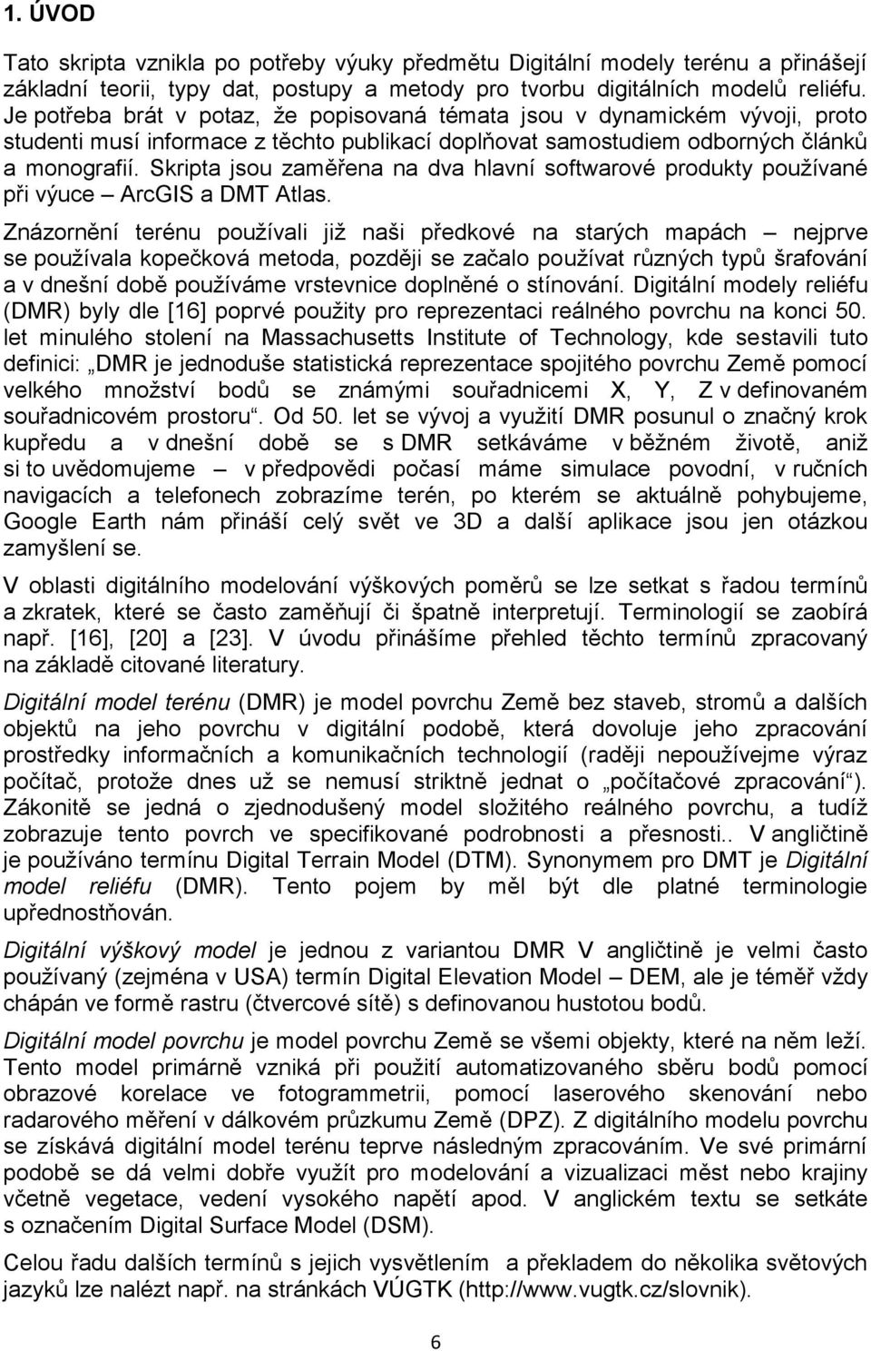 Skripta jsou zaměřena na dva hlavní softwarové produkty používané při výuce ArcGIS a DMT Atlas.