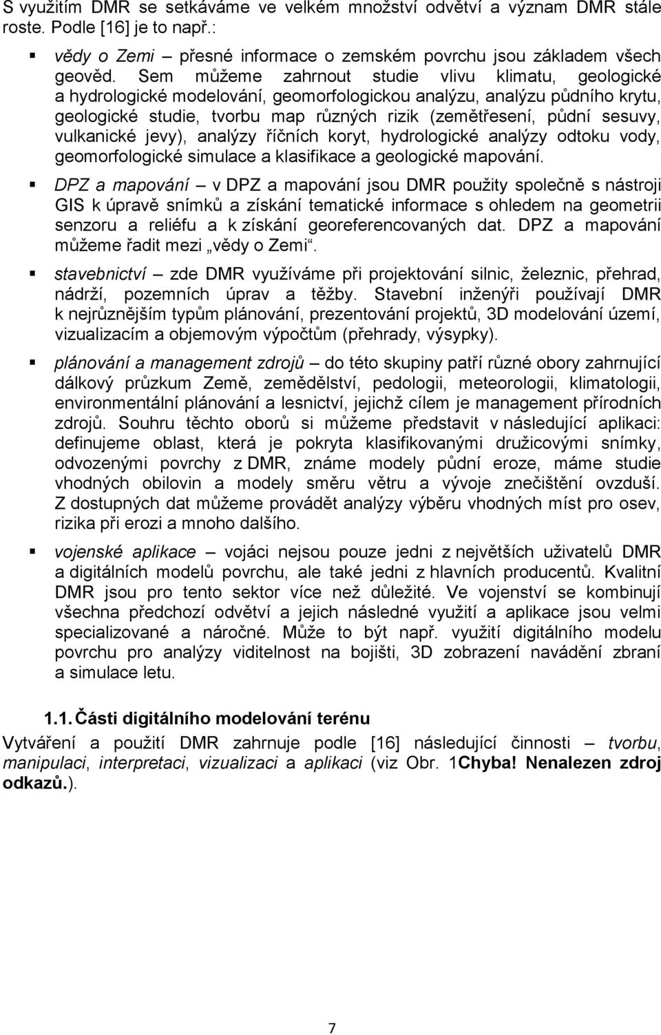 sesuvy, vulkanické jevy), analýzy říčních koryt, hydrologické analýzy odtoku vody, geomorfologické simulace a klasifikace a geologické mapování.