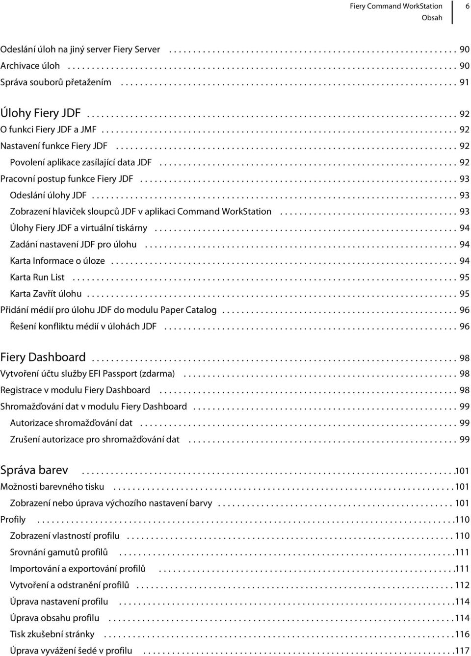 ..93 Úlohy Fiery JDF a virtuální tiskárny...94 Zadání nastavení JDF pro úlohu...94 Karta Informace o úloze...94 Karta Run List...95 Karta Zavřít úlohu.