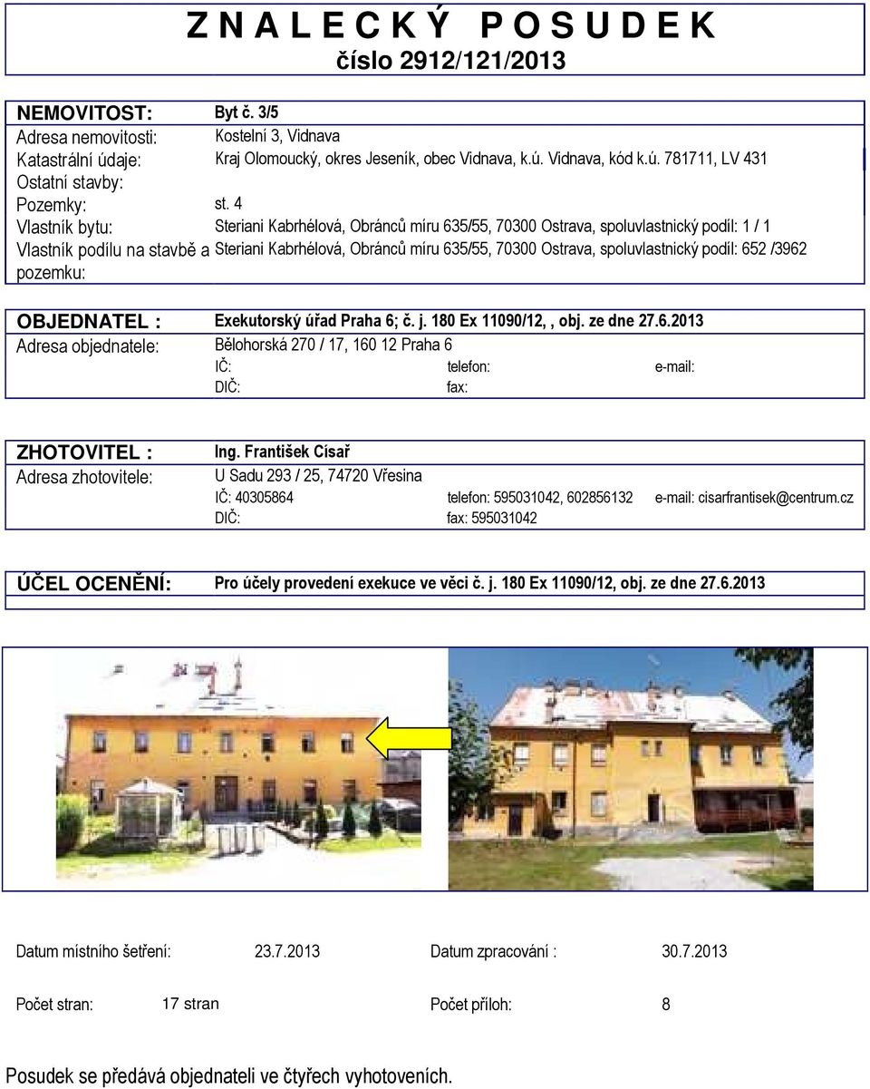 4 Vlastník bytu: Steriani Kabrhélová, Obránců míru 635/55, 70300 Ostrava, spoluvlastnický podíl: 1 / 1 Vlastník podílu na stavbě a Steriani Kabrhélová, Obránců míru 635/55, 70300 Ostrava,