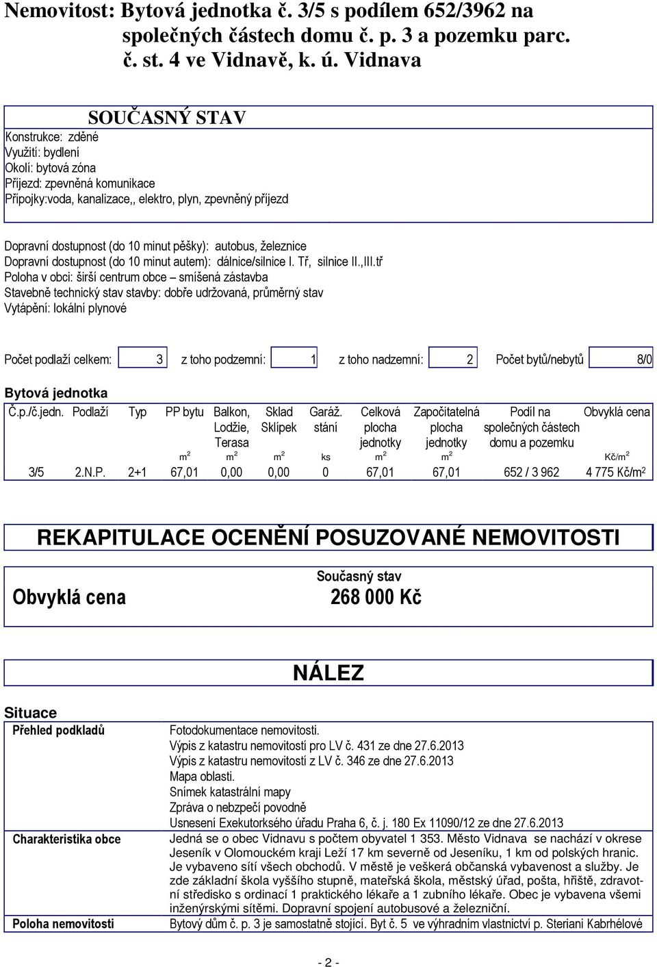 pěšky): autobus, železnice Dopravní dostupnost (do 10 minut autem): dálnice/silnice I. Tř, silnice II.,III.