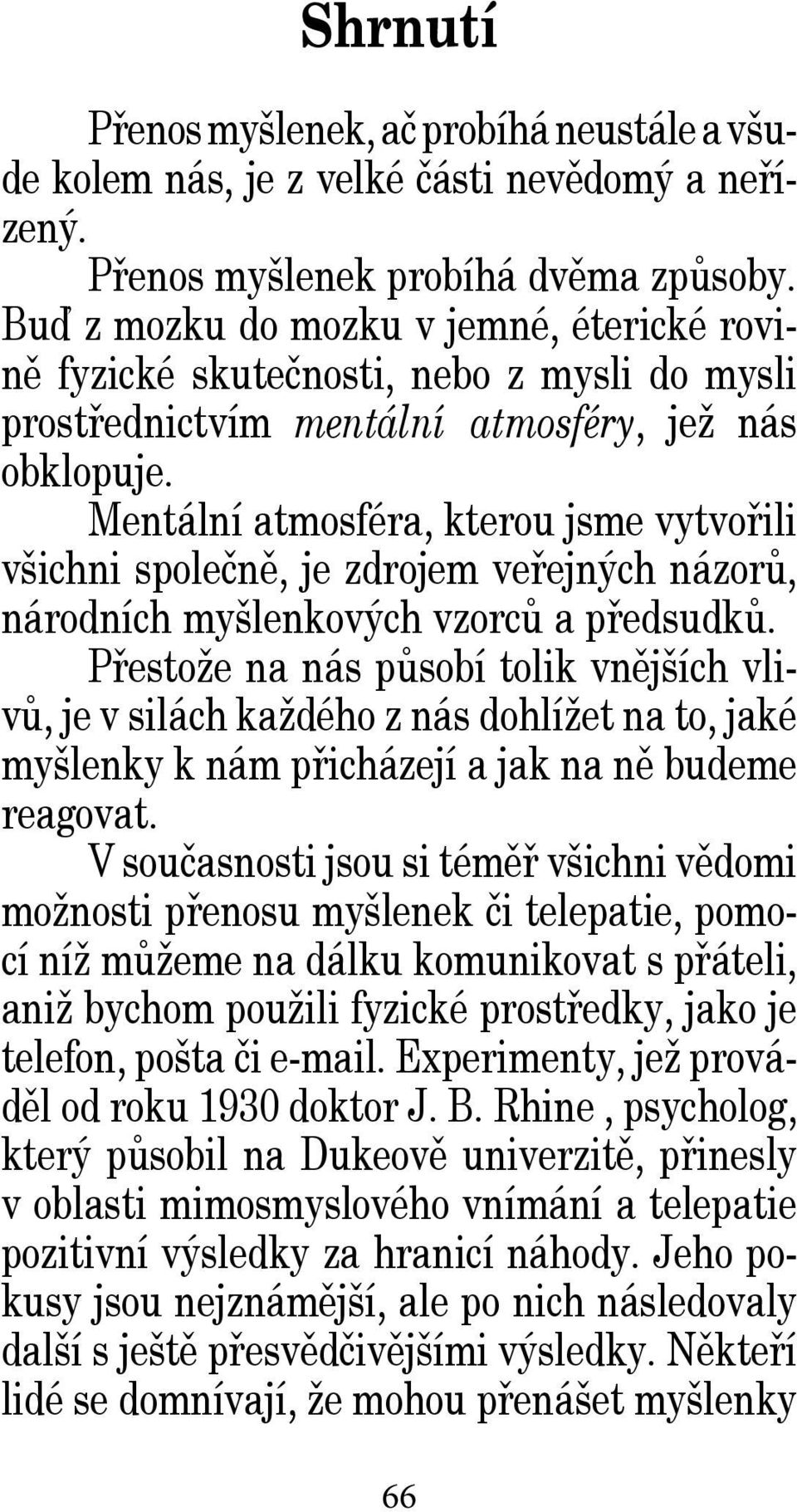 Mentální atmosféra, kterou jsme vytvořili všichni společně, je zdrojem veřejných názorů, národních myšlenkových vzorců a předsudků.