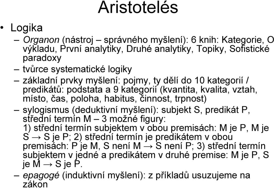 (deduktivní myšlení): subjekt S, predikát P, střední termín M 3 možné figury: 1) střední termín subjektem v obou premisách: M je P, M je S S je P; 2) střední termín je predikátem v