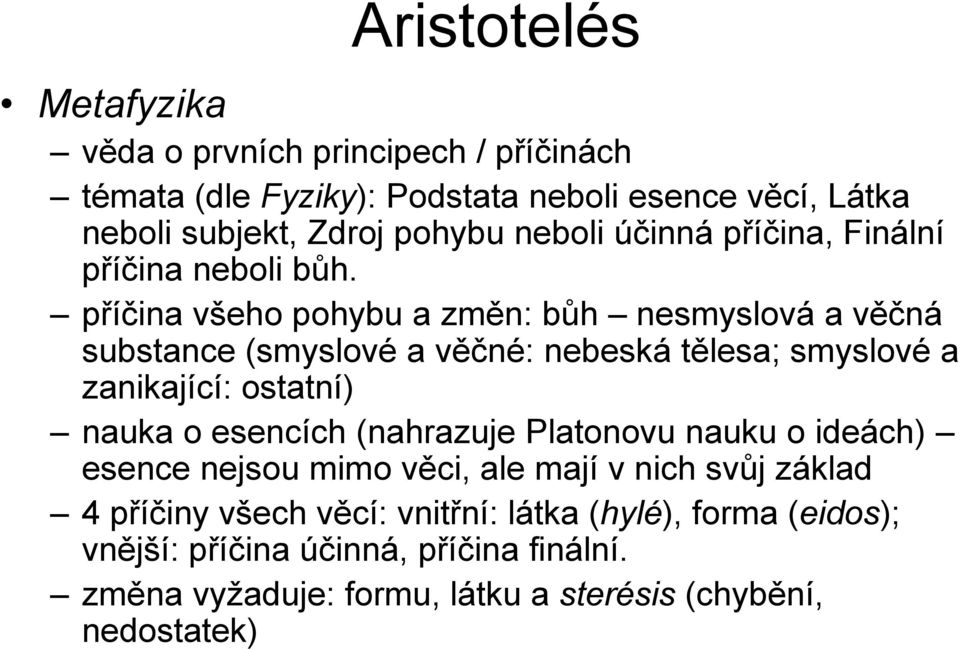 příčina všeho pohybu a změn: bůh nesmyslová a věčná substance (smyslové a věčné: nebeská tělesa; smyslové a zanikající: ostatní) nauka o esencích