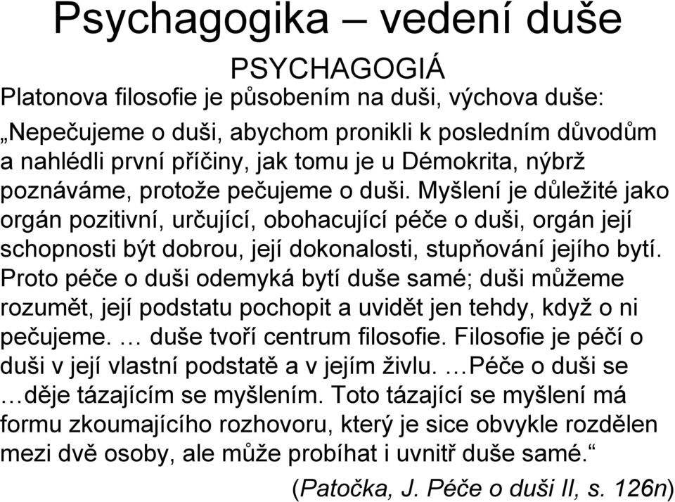 Proto péče o duši odemyká bytí duše samé; duši můžeme rozumět, její podstatu pochopit a uvidět jen tehdy, když o ni pečujeme. duše tvoří centrum filosofie.