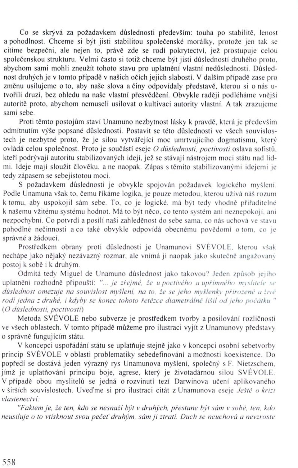 Velmi často si totiž chceme být jisti důsledností druhého proto, abychom sami mohli zneužít tohoto stavu pro uplatnění vlastní nedůslednosti.