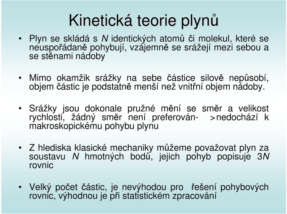 Srážky jsou dokonale pružné mění se směr a velikost rychlosti, žádný směr není preferován - >nedochází k makroskopickému pohybu plynu Z hlediska klasické