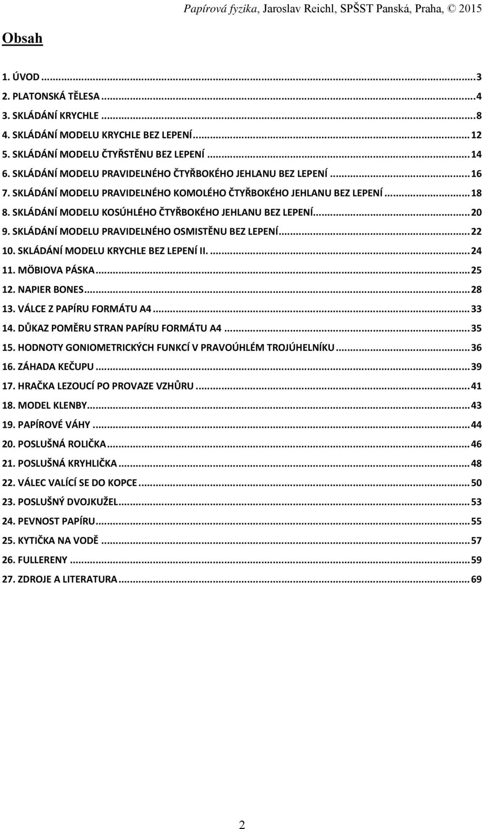 SKLÁDÁNÍ MODELU KOSÚHLÉHO ČTYŘBOKÉHO JEHLANU BEZ LEPENÍ... 20 9. SKLÁDÁNÍ MODELU PRAVIDELNÉHO OSMISTĚNU BEZ LEPENÍ... 22 10. SKLÁDÁNÍ MODELU KRYCHLE BEZ LEPENÍ II.... 24 11. MÖBIOVA PÁSKA... 25 12.