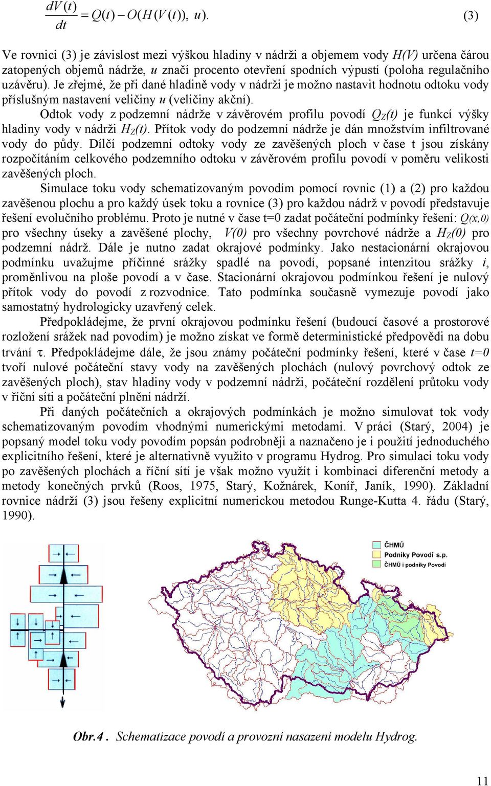 Je zřejmé, že při dané hladině vody v nádrži je možno nastavit hodnotu odtoku vody příslušným nastavení veličiny u (veličiny akční).