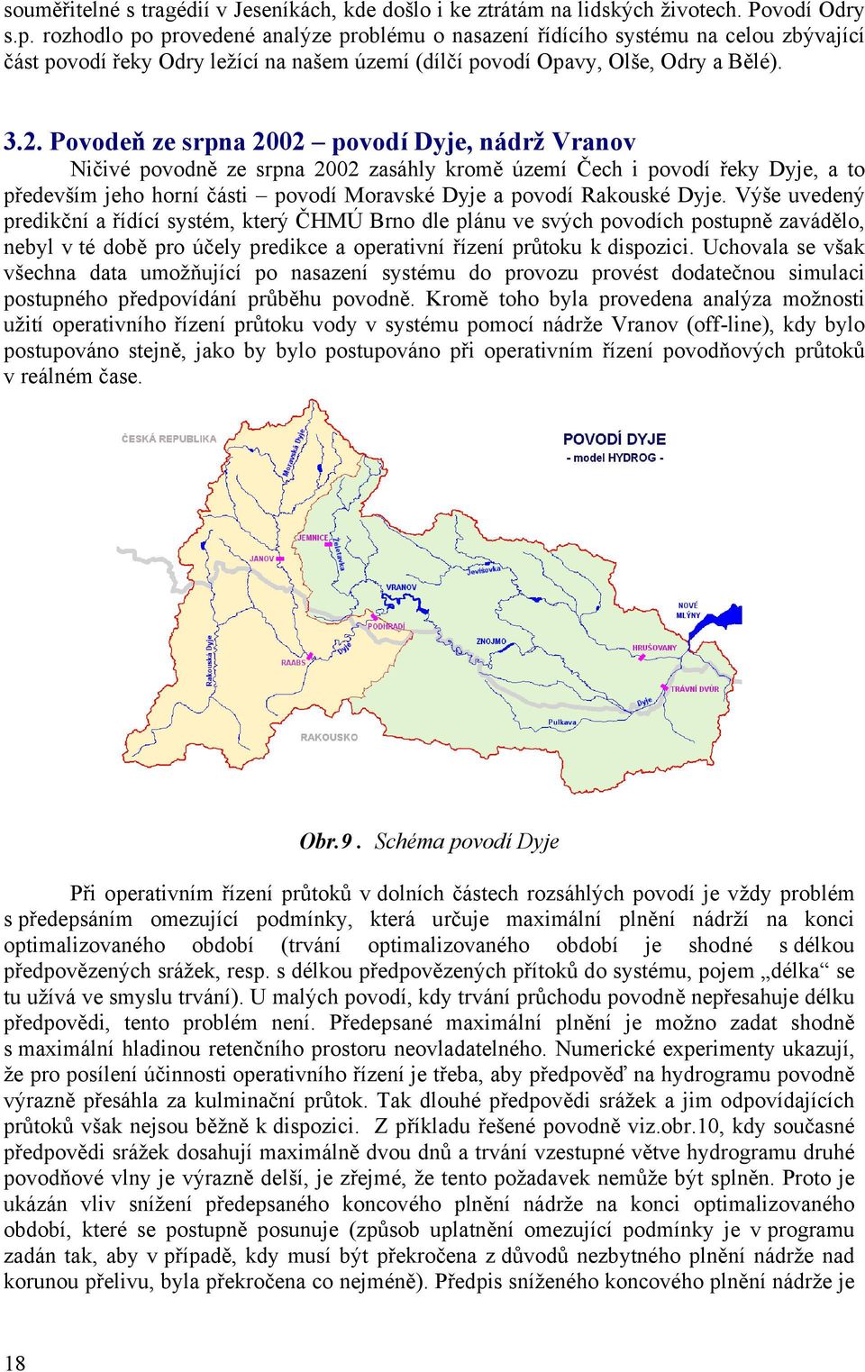 Povodeň ze srpna 2002 povodí Dyje, nádrž Vranov Ničivé povodně ze srpna 2002 zasáhly kromě území Čech i povodí řeky Dyje, a to především jeho horní části povodí Moravské Dyje a povodí Rakouské Dyje.