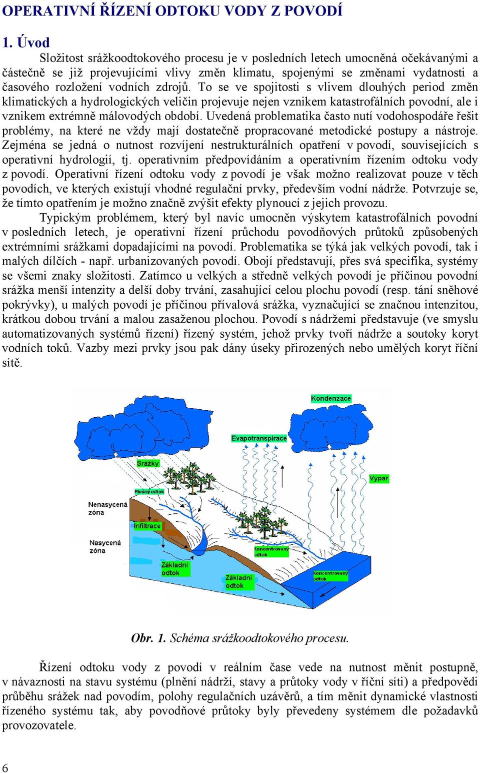 zdrojů. To se ve spojitosti s vlivem dlouhých period změn klimatických a hydrologických veličin projevuje nejen vznikem katastrofálních povodní, ale i vznikem extrémně málovodých období.