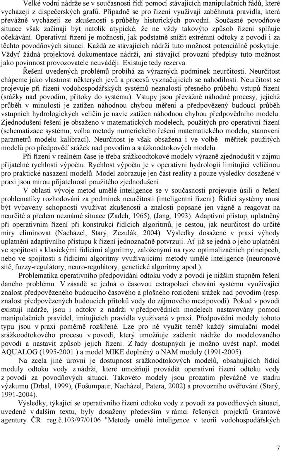 Současné povodňové situace však začínají být natolik atypické, že ne vždy takovýto způsob řízení splňuje očekávání.