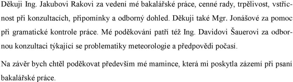 připomínky a odborný dohled. Děkuji také Mgr. Jonášové za pomoc při gramatické kontrole práce.