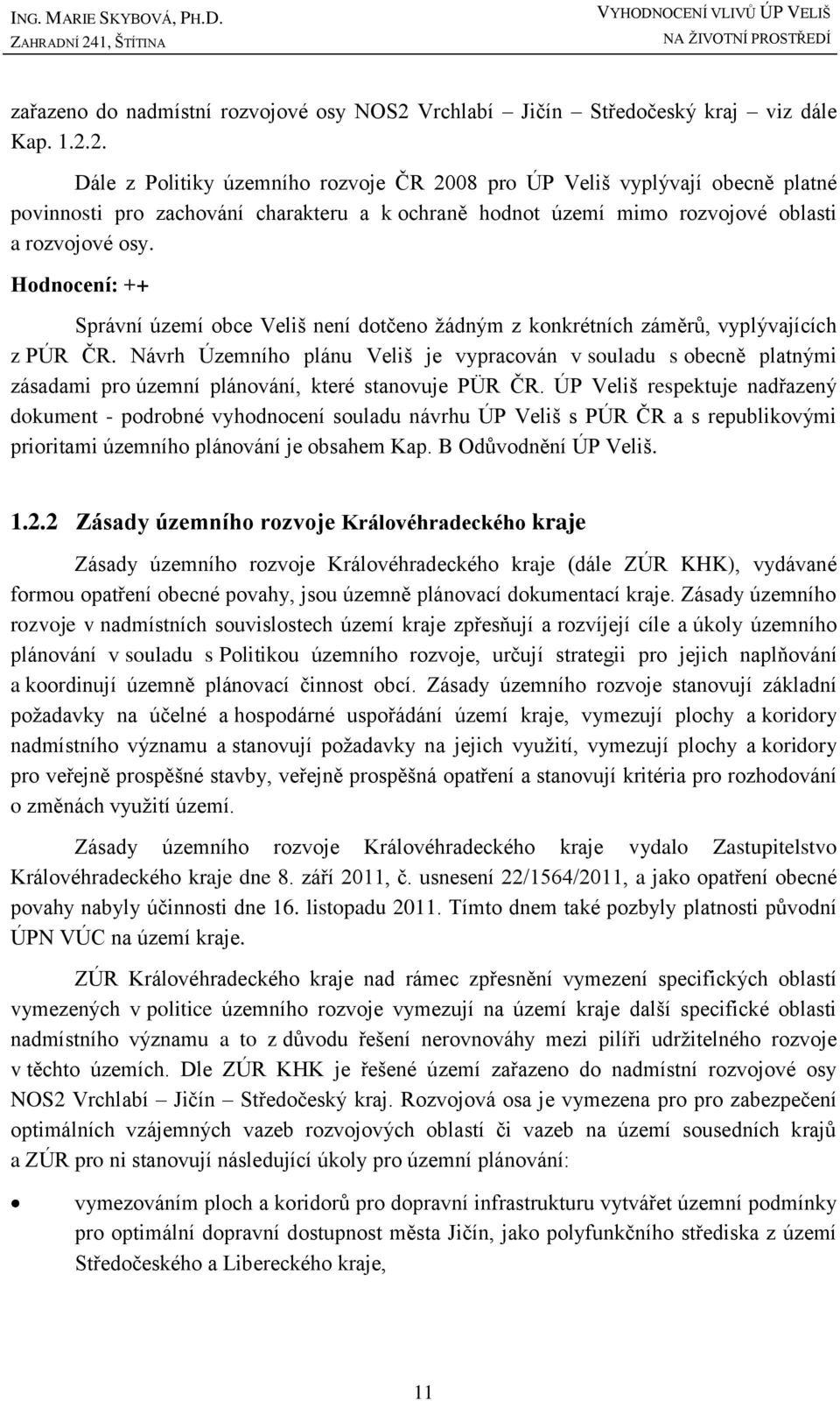 2. Dále z Politiky územního rozvoje ČR 2008 pro ÚP Veliš vyplývají obecně platné povinnosti pro zachování charakteru a k ochraně hodnot území mimo rozvojové oblasti a rozvojové osy.