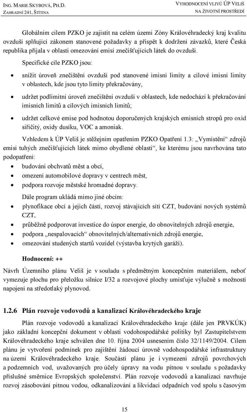 Specifické cíle PZKO jsou: snížit úroveň znečištění ovzduší pod stanovené imisní limity a cílové imisní limity v oblastech, kde jsou tyto limity překračovány, udržet podlimitní úroveň znečištění