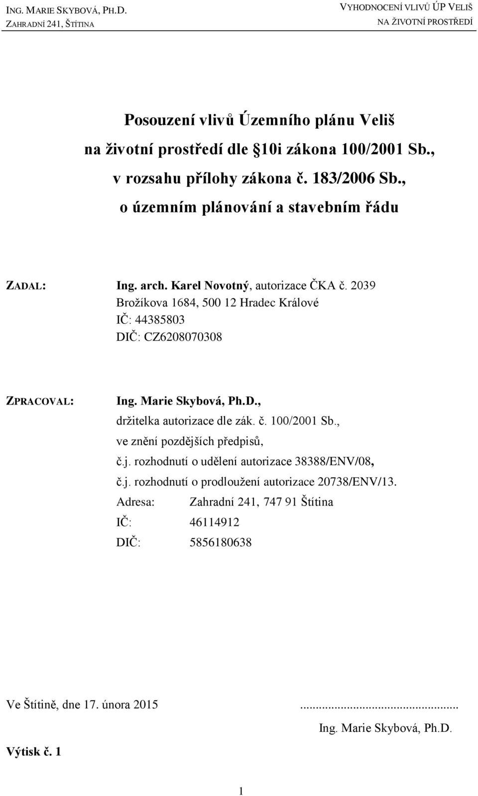 2039 Brožíkova 1684, 500 12 Hradec Králové IČ: 44385803 DIČ: CZ6208070308 ZPRACOVAL: Ing. Marie Skybová, Ph.D., držitelka autorizace dle zák. č. 100/2001 Sb.