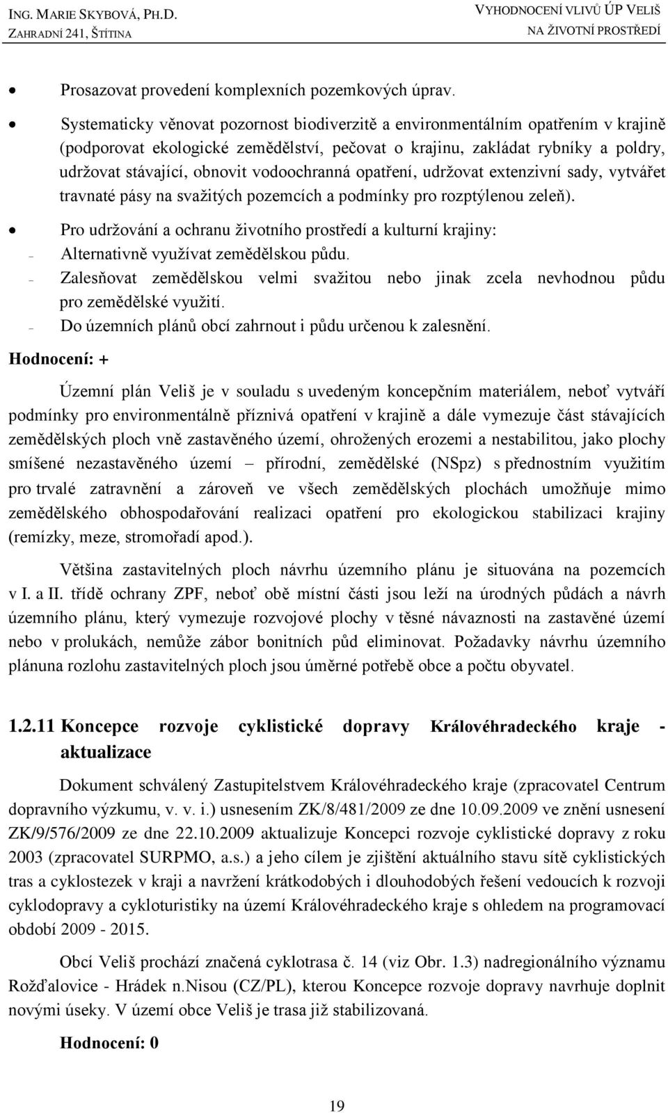 rybníky a poldry, udržovat stávající, obnovit vodoochranná opatření, udržovat extenzivní sady, vytvářet travnaté pásy na svažitých pozemcích a podmínky pro rozptýlenou zeleň).