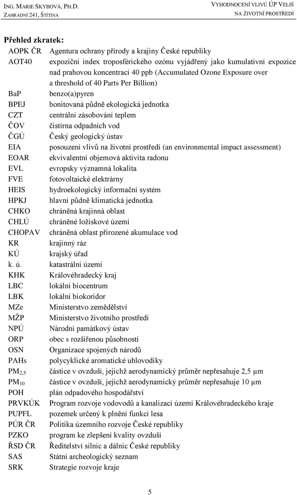teplem ČOV čistírna odpadních vod ČGÚ Český geologický ústav EIA posouzení vlivů na životní prostředí (an environmental impact assessment) EOAR ekvivalentní objemová aktivita radonu EVL evropsky