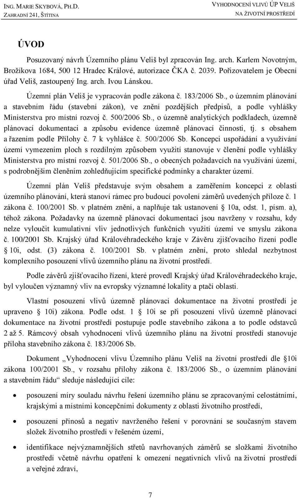 , o územním plánování a stavebním řádu (stavební zákon), ve znění pozdějších předpisů, a podle vyhlášky Ministerstva pro místní rozvoj č. 500/2006 Sb.