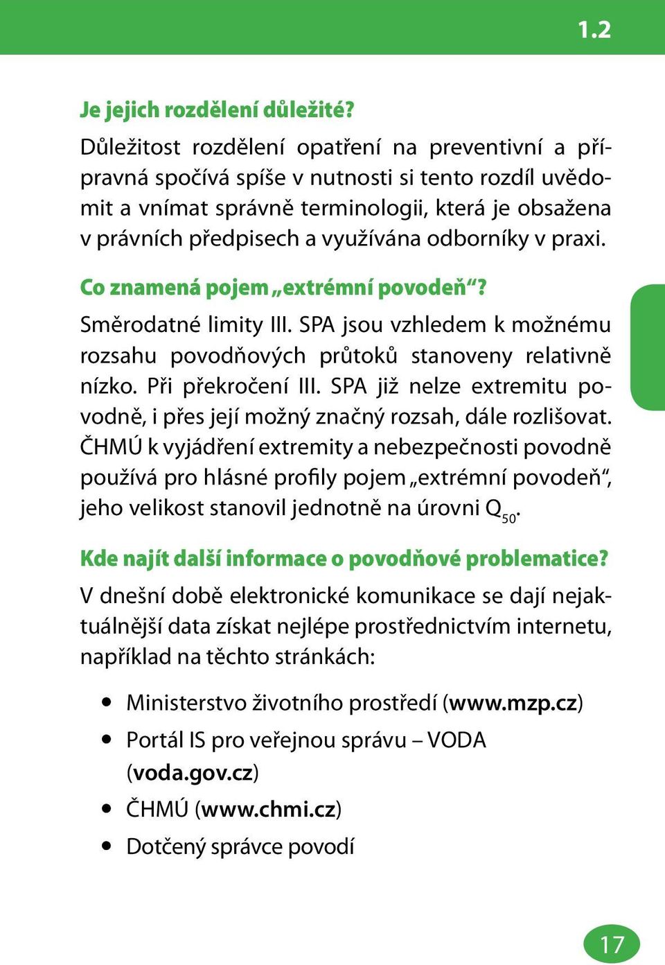 v praxi. Co znamená pojem extrémní povodeň? Směrodatné limity III. SPA jsou vzhledem k možnému rozsahu povodňových průtoků stanoveny relativně nízko. Při překročení III.